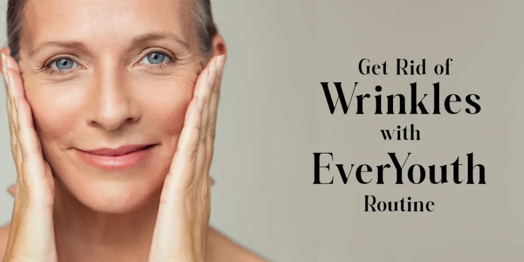 Get Rid of Wrinkles with the EverYouth Routine